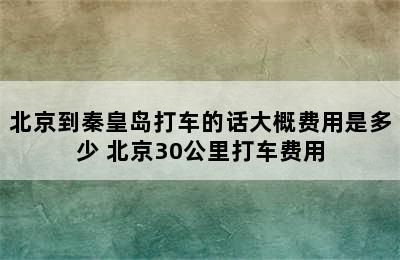 北京到秦皇岛打车的话大概费用是多少 北京30公里打车费用